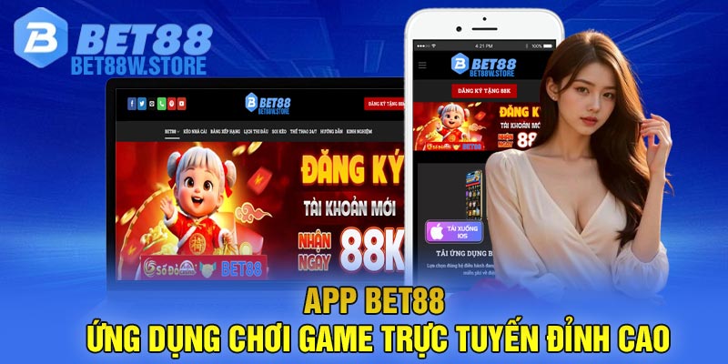 App Bet88 - Ứng Dụng Chơi Game Trực Tuyến Đỉnh Cao