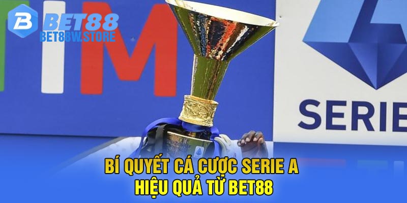Bí quyết cá cược Serie A hiệu quả từ Bet88