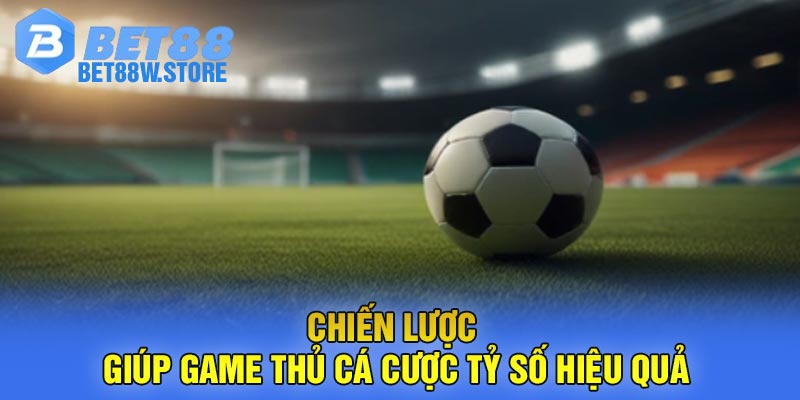 Chiến lược giúp game thủ cá cược tỷ số hiệu quả