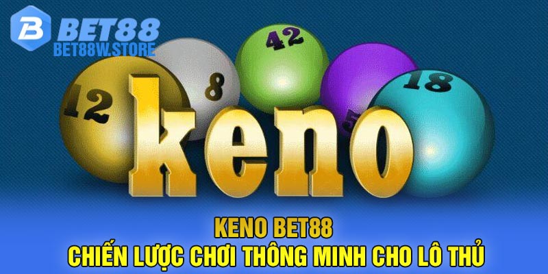 Keno Bet88 - Chiến lược chơi thông minh cho lô thủ