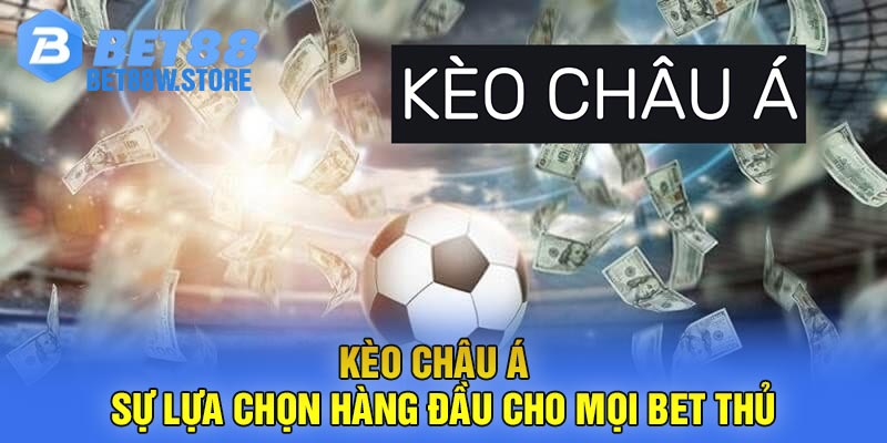 Kèo Châu Á - Sự lựa chọn hàng đầu cho mọi bet thủ