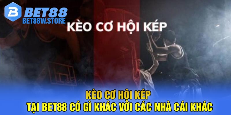 Kèo Cơ Hội Kép Tại Bet88 Có Gì Khác Với Các Nhà Cái Khác