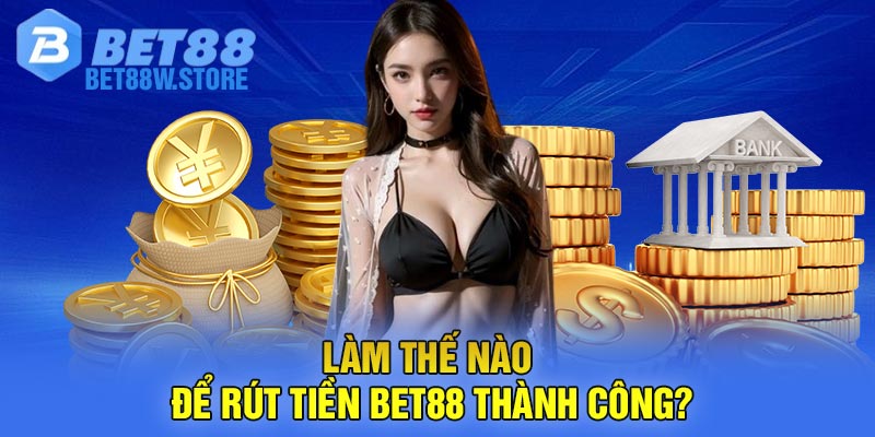 Làm thế nào để rút tiền Bet88 thành công?
