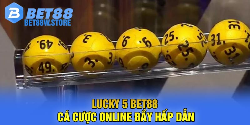 Lucky 5 Bet88 - Cá Cược Online đầy hấp dẫn
