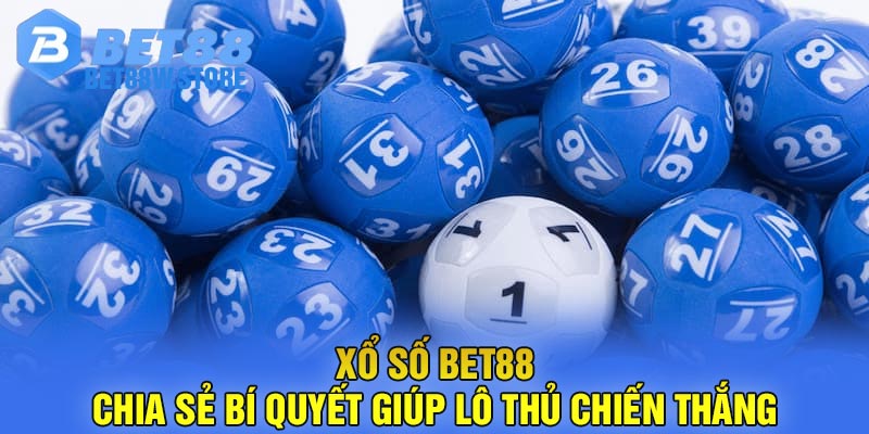 Xổ Số Bet88 - Chia Sẻ Bí Quyết Giúp Lô Thủ Chiến Thắng