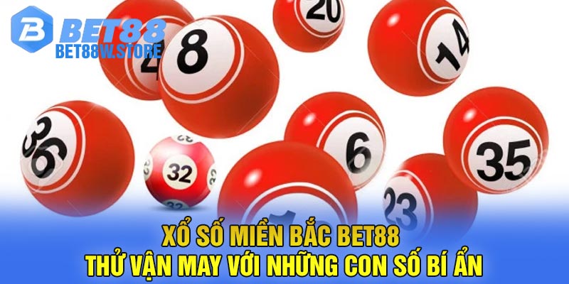 Xổ Số Miền Bắc Bet88 - Thử Vận May Với Những Con Số Bí Ẩn