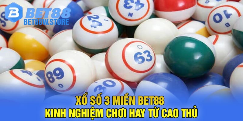 Xổ số 3 miền Bet88 - Kinh nghiệm chơi hay từ cao thủ